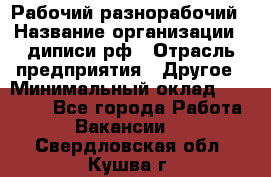 Рабочий-разнорабочий › Название организации ­ диписи.рф › Отрасль предприятия ­ Другое › Минимальный оклад ­ 18 000 - Все города Работа » Вакансии   . Свердловская обл.,Кушва г.